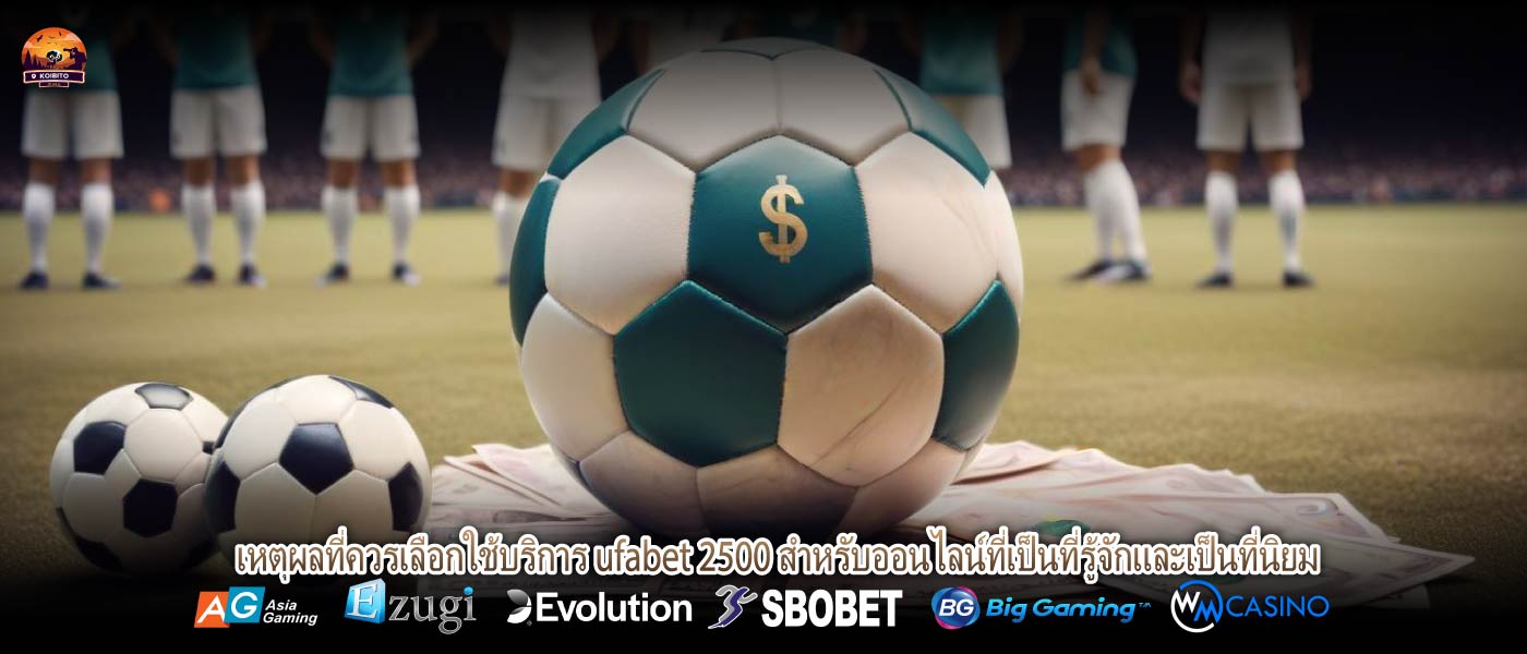 เหตุผลที่ควรเลือกใช้บริการ ufabet 2500 สำหรับออนไลน์ที่เป็นที่รู้จักและเป็นที่นิยม